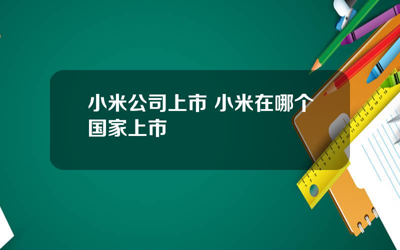 小米公司上市 小米在哪个国家上市